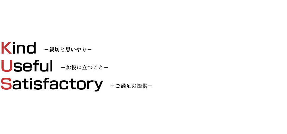 Kind - 親切と思いやり - Useful - お役に立つこと - Satisfactory - ご満足の提供 -